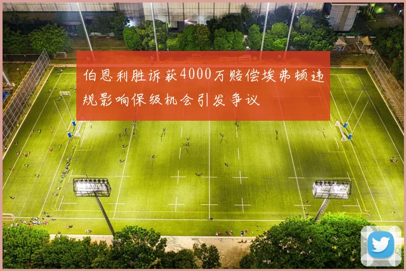 伯恩利胜诉获4000万赔偿埃弗顿违规影响保级机会引发争议